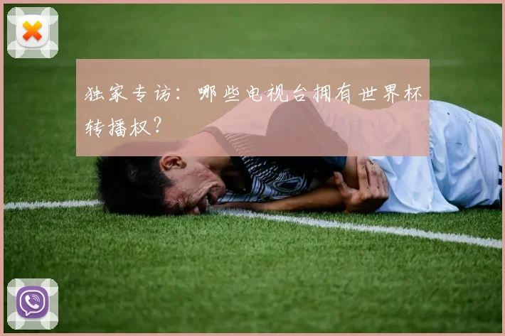 独家专访：哪些电视台拥有世界杯转播权？