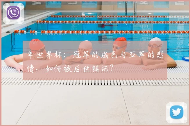 年世界杯：冠军的成色与亚军的悲情，如何被后世铭记？