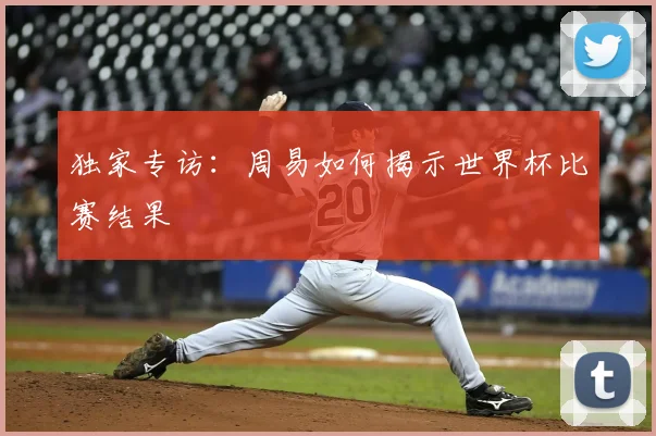 独家专访：周易如何揭示世界杯比赛结果